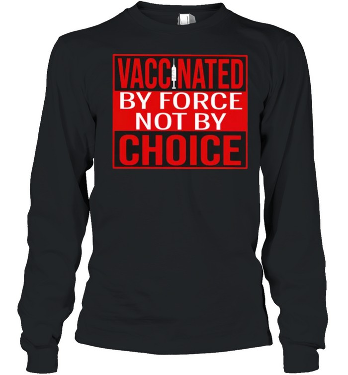 Vaccinated by force not by choice shirt Long Sleeved T-shirt