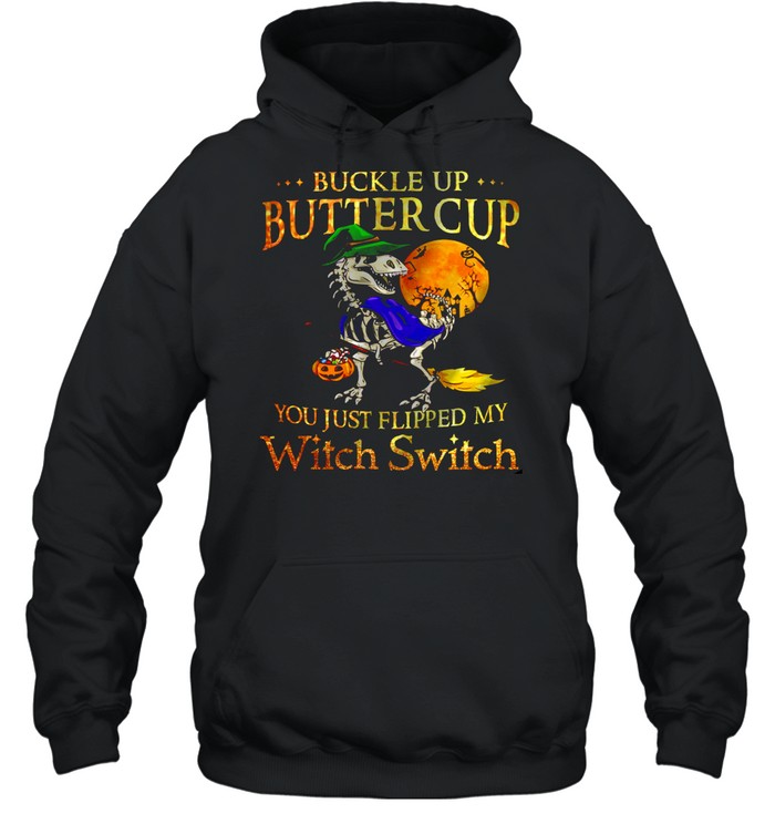 Buckle up buttercup you just flipped my witch switch shirt Unisex Hoodie