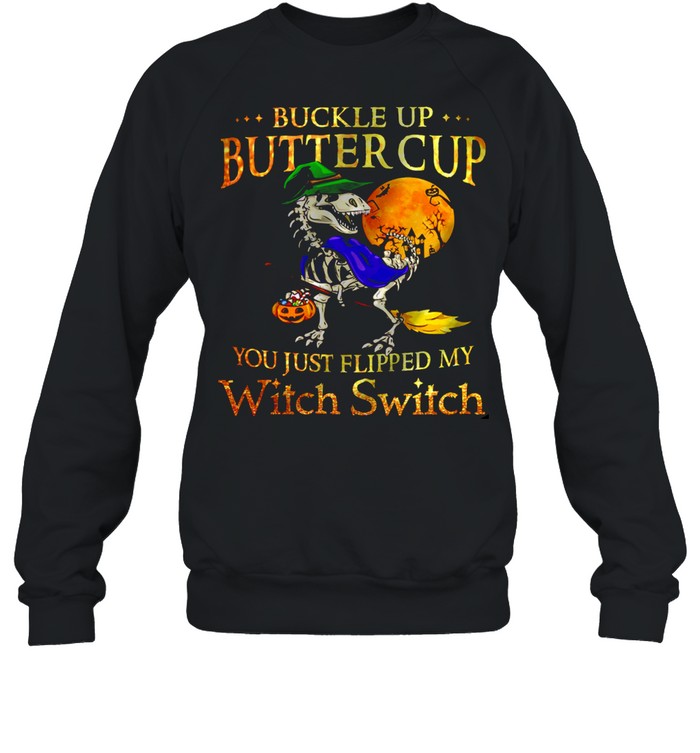 Buckle up buttercup you just flipped my witch switch shirt Unisex Sweatshirt
