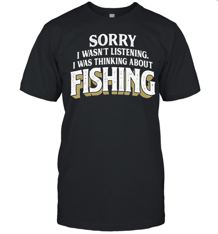 Sorry I Wasnt listening I was thinking about Fishing shirt Classic Men's T-shirt