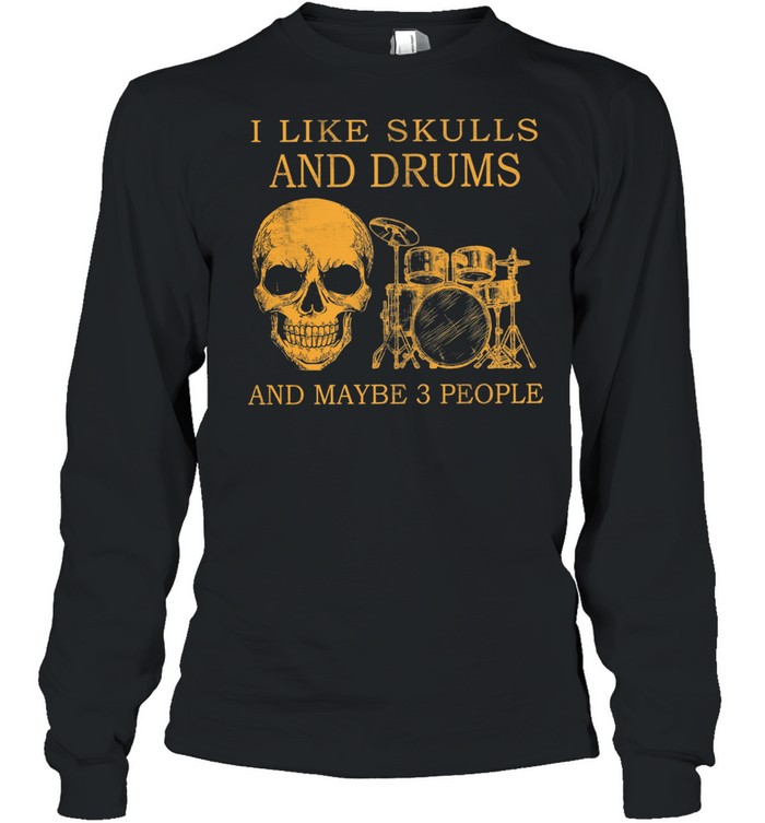 I like Skulls and Drums and maybe 3 people shirt Long Sleeved T-shirt
