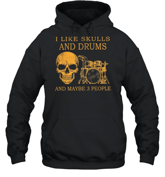 I like Skulls and Drums and maybe 3 people shirt Unisex Hoodie