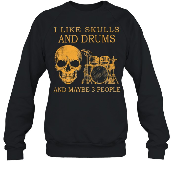 I like Skulls and Drums and maybe 3 people shirt Unisex Sweatshirt