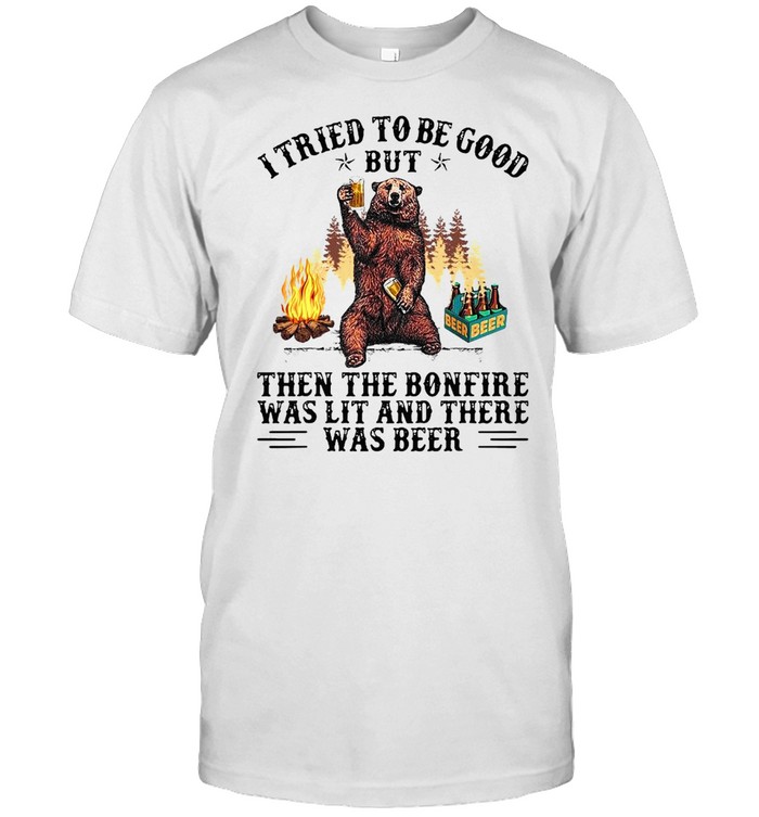Bear I tried to be good but then the bonfire was lit and there was beer shirt Classic Men's T-shirt