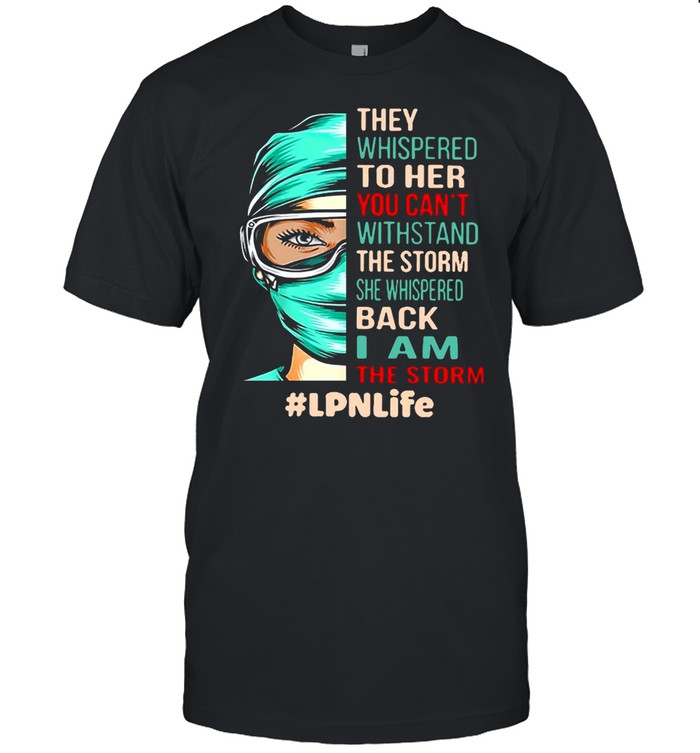 Nurse They Whispered To Her You Can’t Withstand The Storm She Whispered Back I Am The Storm Lpnlife T-shirt Classic Men's T-shirt