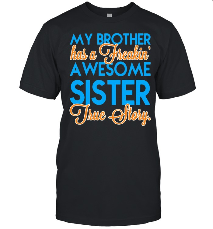 My Brother Has A Freakin’ Awesome Sister True Story T-shirt Classic Men's T-shirt