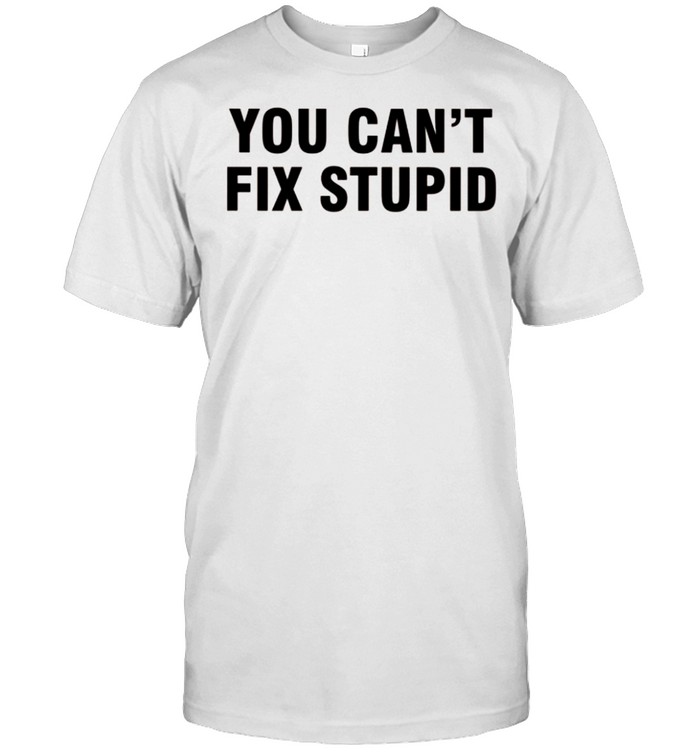 You Can’t Fix Stupid shirt Classic Men's T-shirt