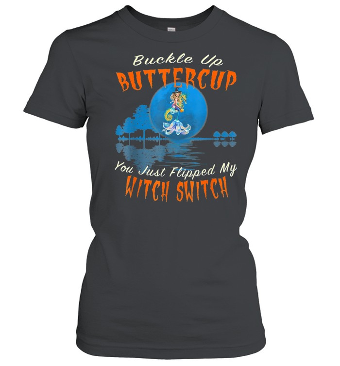 Buckle Up Buttercup You Just Flipped My Witch Switch shirt Classic Women's T-shirt