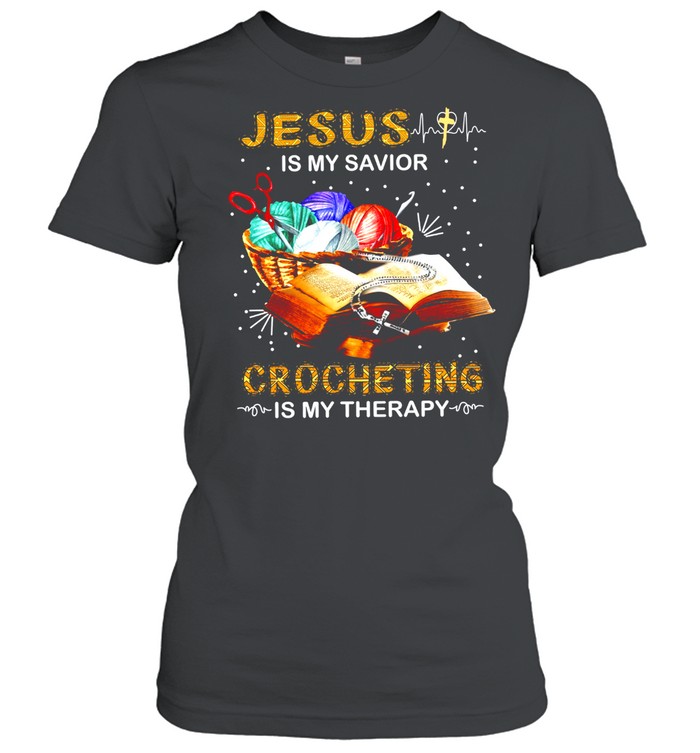 Jesus is my savior crocheting is my therapy shirt Classic Women's T-shirt