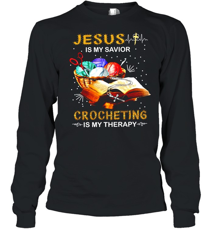 Jesus is my savior crocheting is my therapy shirt Long Sleeved T-shirt