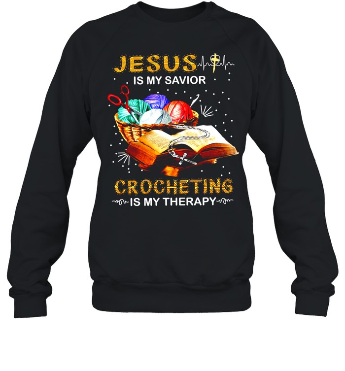 Jesus is my savior crocheting is my therapy shirt Unisex Sweatshirt