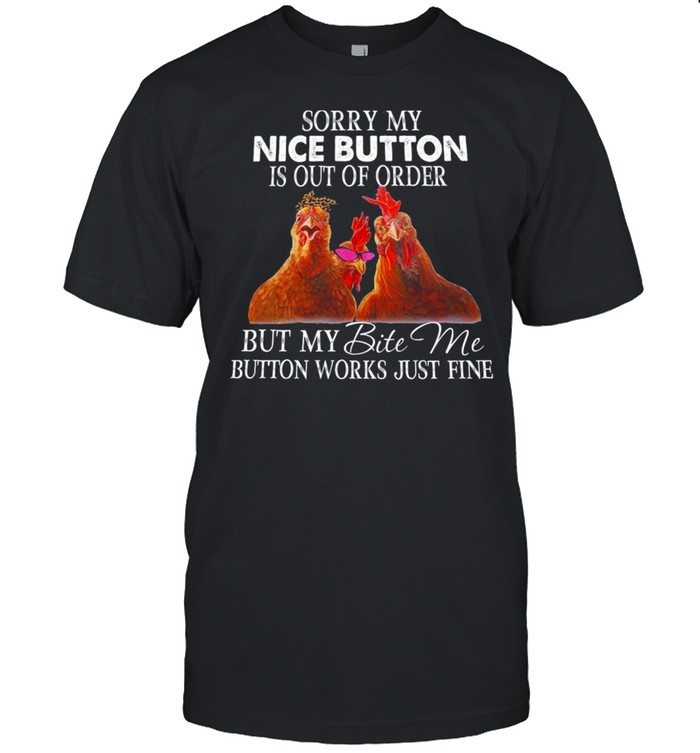 Chickens sorry my nice button is out of order but my bite Me button works just fine shirt Classic Men's T-shirt