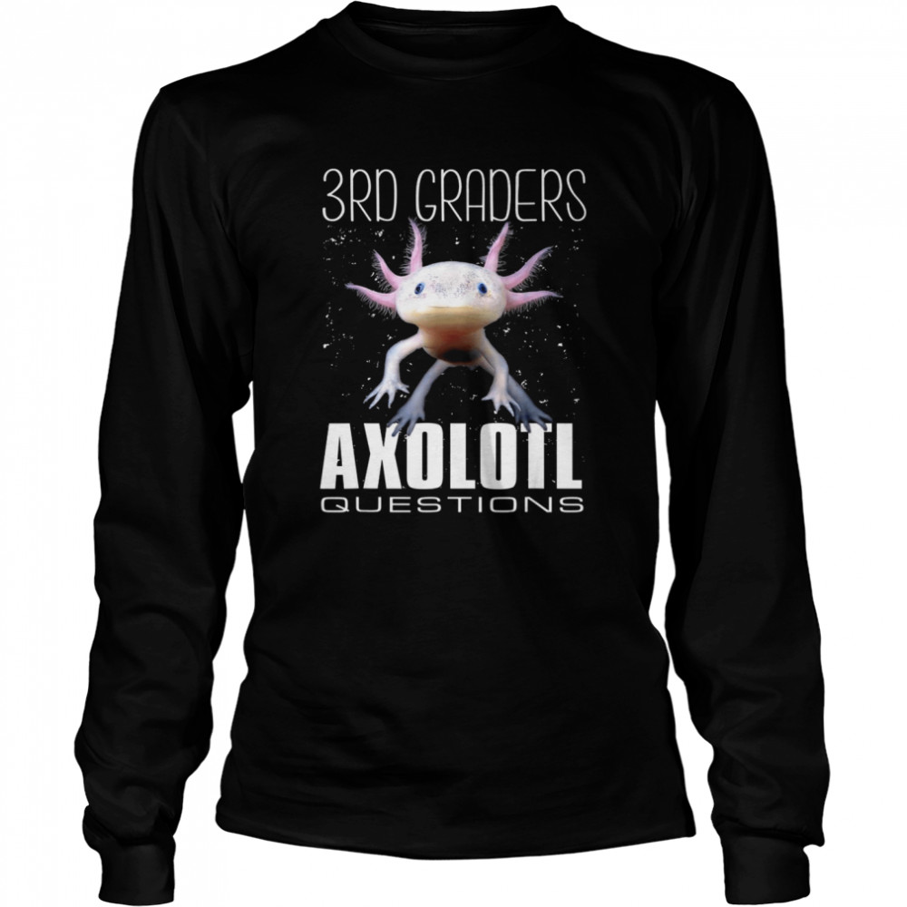 3rd Graders Axolotl Questions shirt Long Sleeved T-shirt