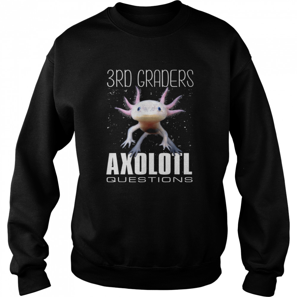 3rd Graders Axolotl Questions shirt Unisex Sweatshirt