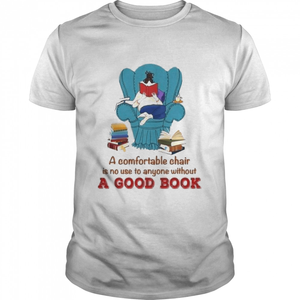 a comfortable chair is no use to anyone without a good book shirt Classic Men's T-shirt