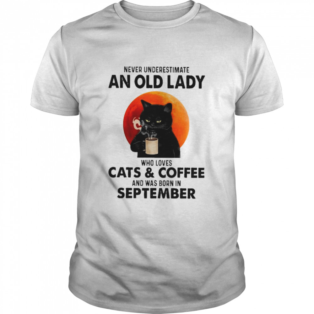 Black Cat Never Underestimate An Old Lady Who Loves Cats And Coffee And Was Born In September shirt Classic Men's T-shirt