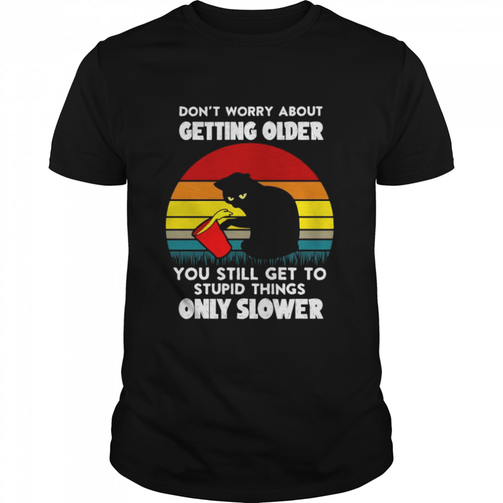 Black cat don’t worry about getting older you still get to stupid things only slower vintage shirt Classic Men's T-shirt