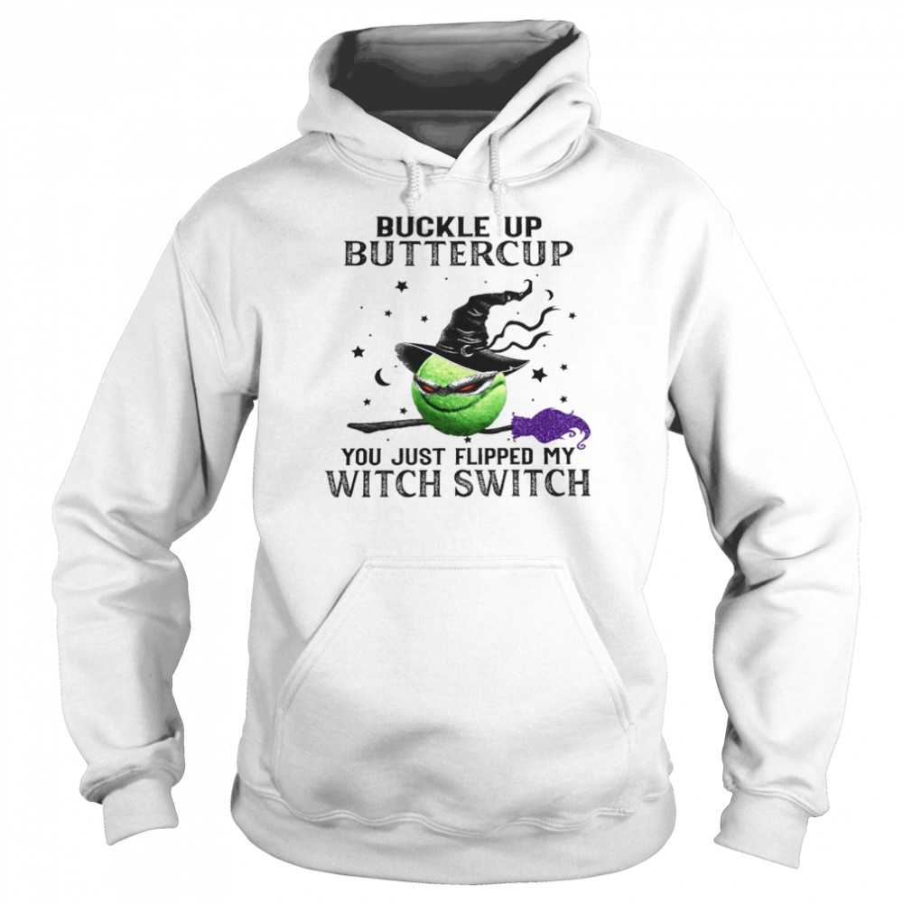 buckle up buttercup you just flipped my witch switch shirt Unisex Hoodie