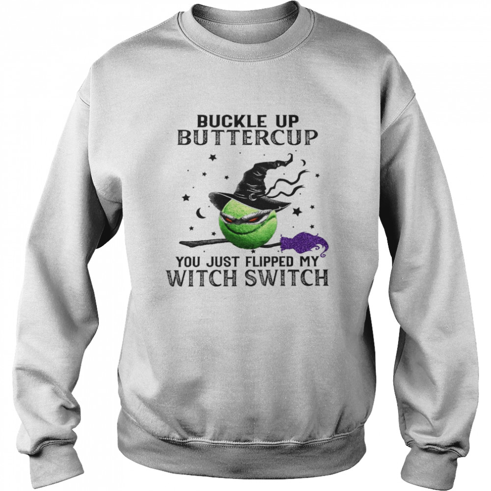 buckle up buttercup you just flipped my witch switch shirt Unisex Sweatshirt