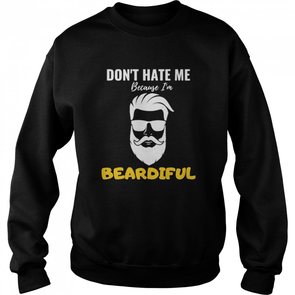 Don’t hate me because I’m beardiful shirt Unisex Sweatshirt