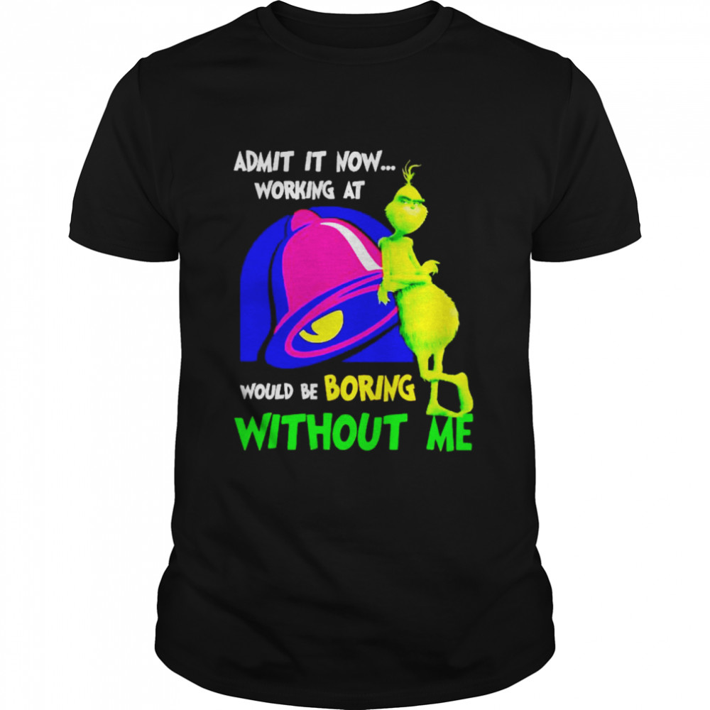 Grinch admit it now working at Taco Bell shirt