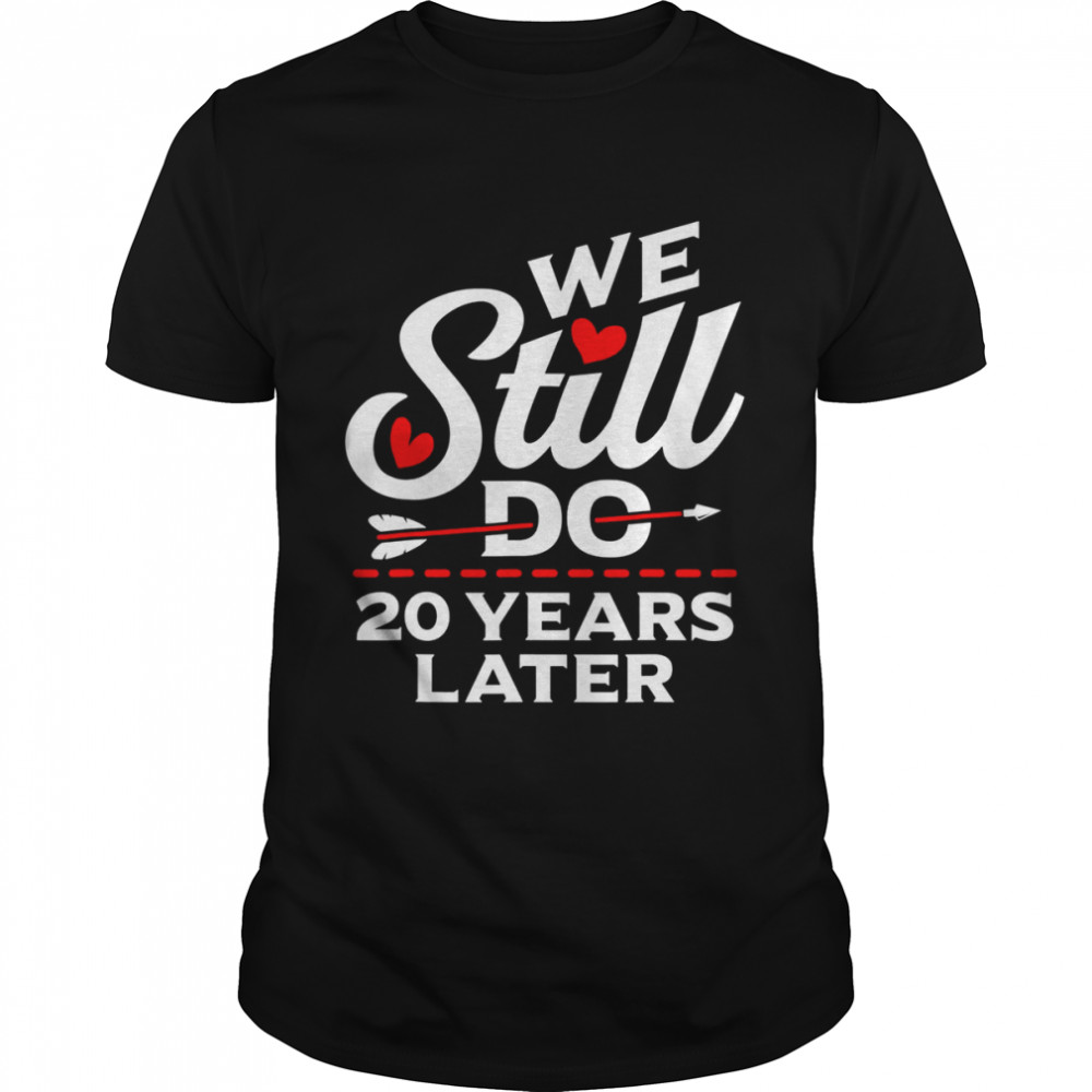 We Still DO 20 Year Wedding Anniversary Married Couples shirt Classic Men's T-shirt