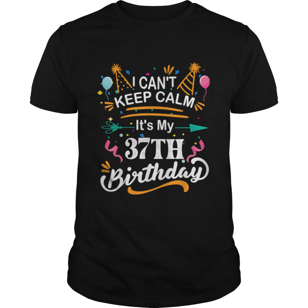I Can’t Keep Calm It’s My 37th Birthday shirt Classic Men's T-shirt