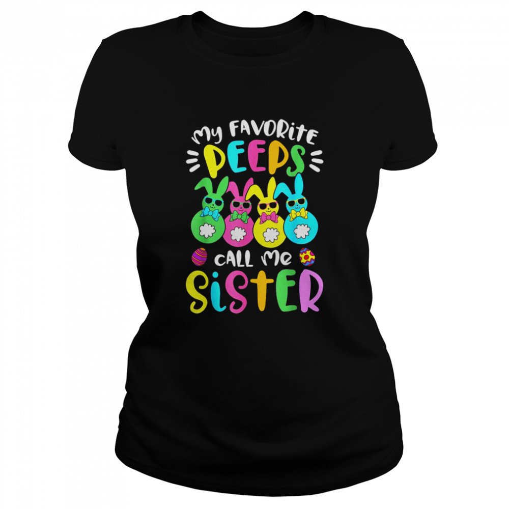 My Favorite Peeps Call Me Sister Sis Easter Basket Stuffer shirt Classic Women's T-shirt
