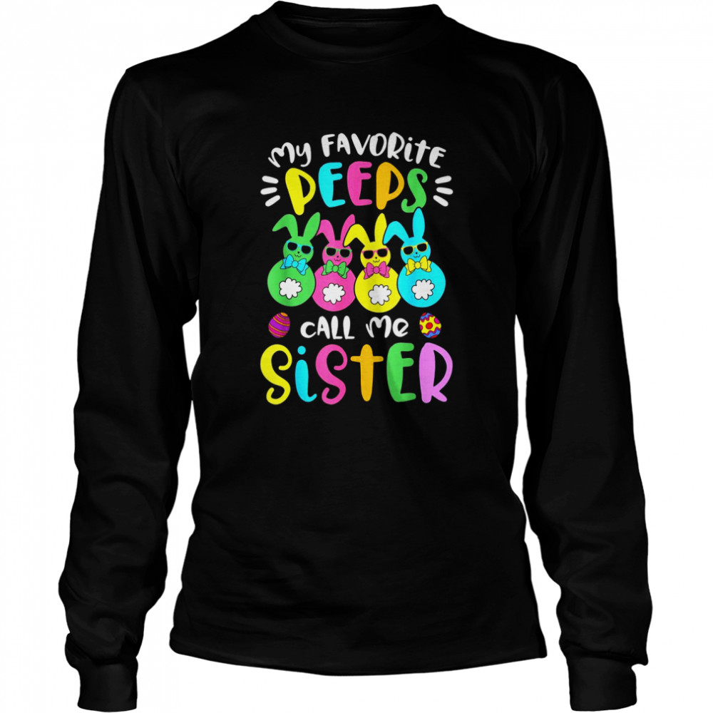 My Favorite Peeps Call Me Sister Sis Easter Basket Stuffer shirt Long Sleeved T-shirt