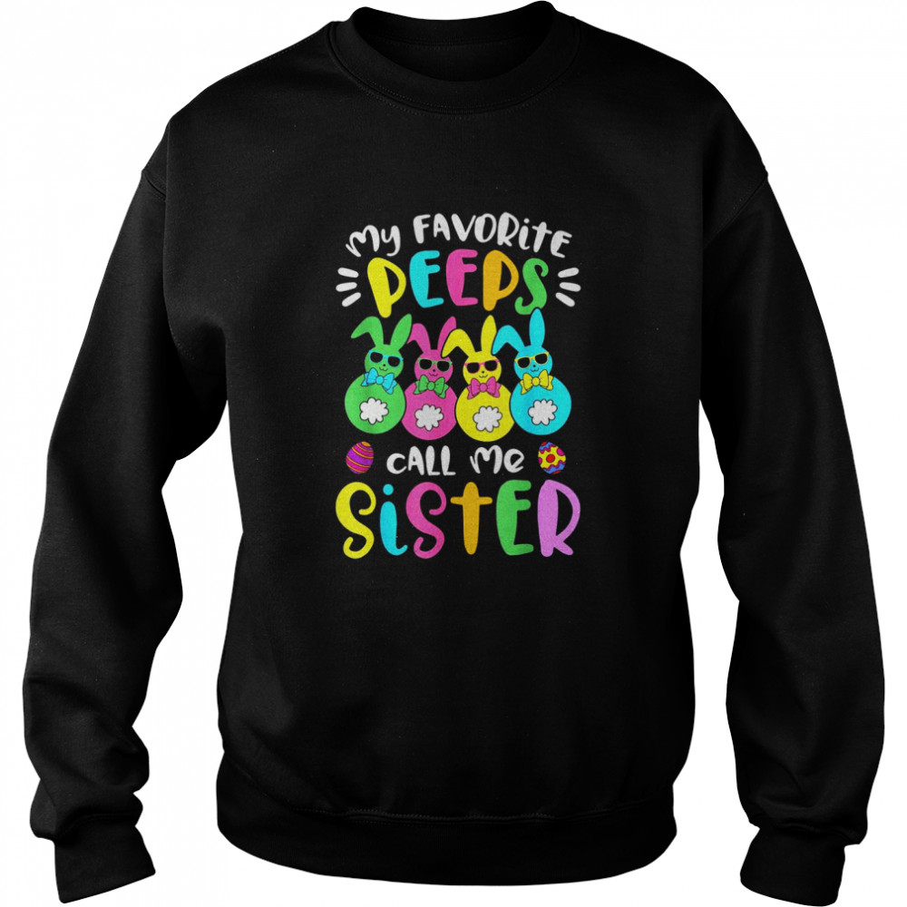 My Favorite Peeps Call Me Sister Sis Easter Basket Stuffer shirt Unisex Sweatshirt
