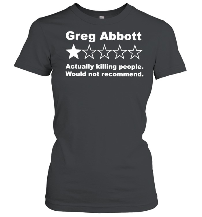 Greg abbott 1 star actually killing people would not recommend shirt Classic Women's T-shirt