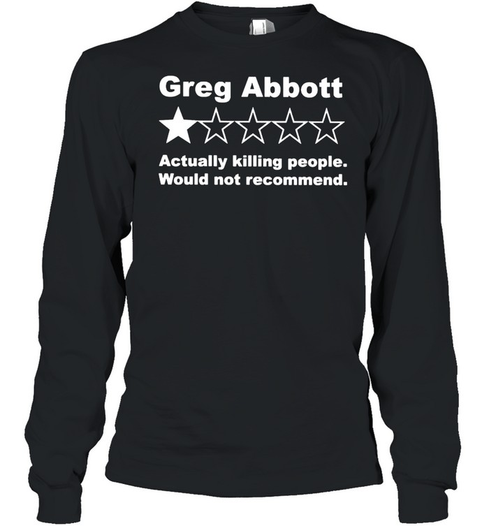 Greg abbott 1 star actually killing people would not recommend shirt Long Sleeved T-shirt