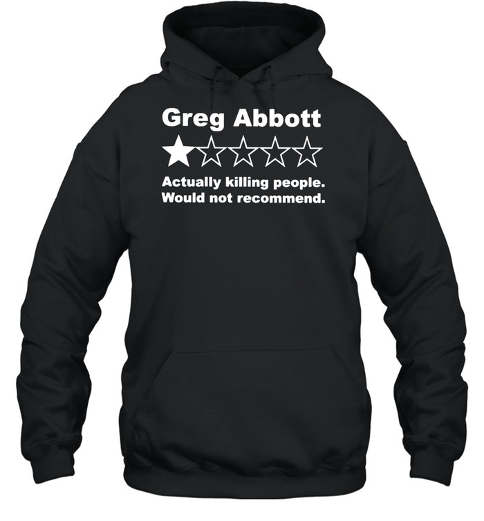Greg abbott 1 star actually killing people would not recommend shirt Unisex Hoodie