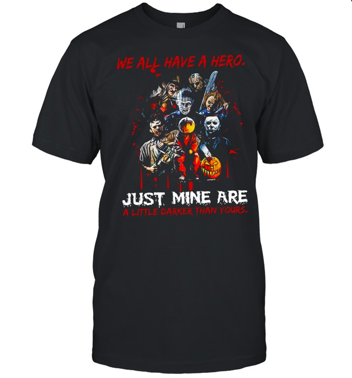 We all have a hero just mine are a little darker than yours shirt