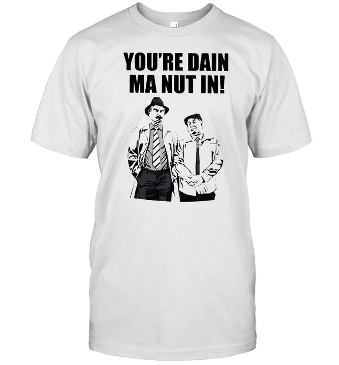 Still Game Merchandise you’re dain ma nut in shirt