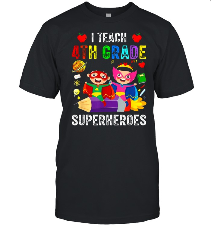 I teach 4th grade superheroes teaching 4th class heroes shirt