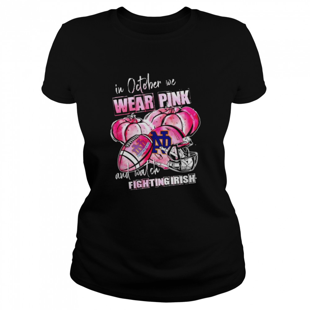 In october we wear pink and watch Fighting Irish shirt Classic Women's T-shirt