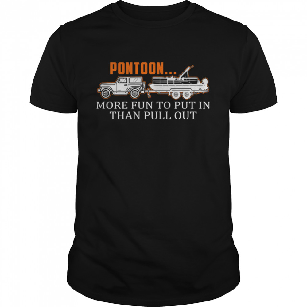 Pontoon More Fun To Put In Than Pull Out shirt