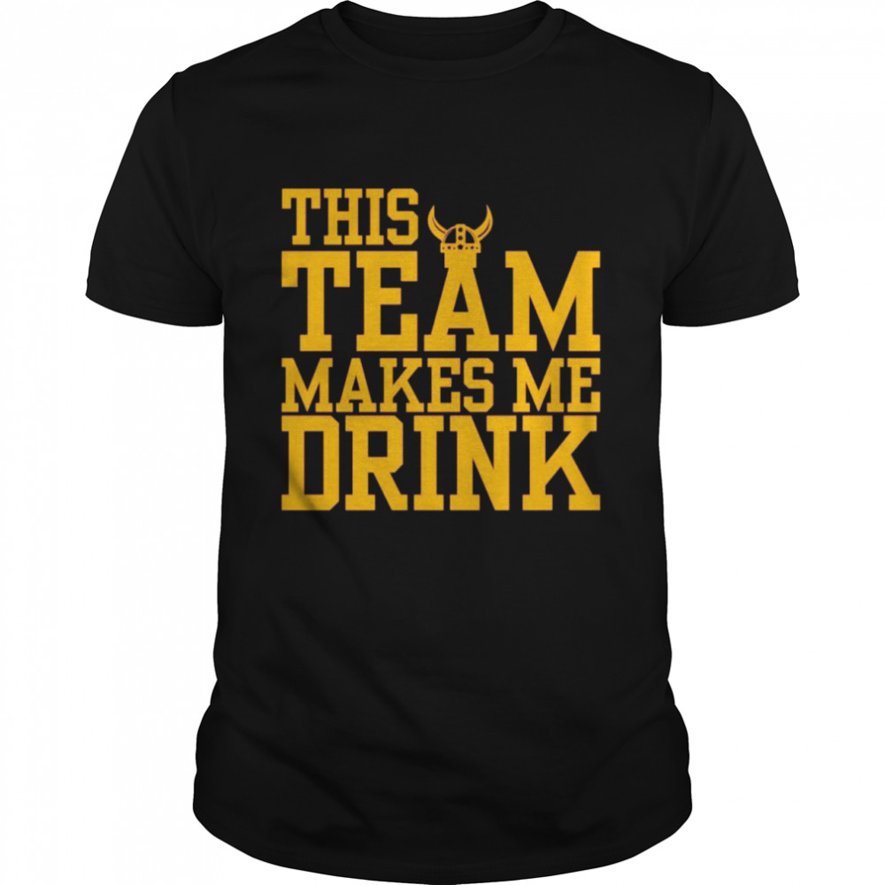 Vikings this team makes me drink shirt