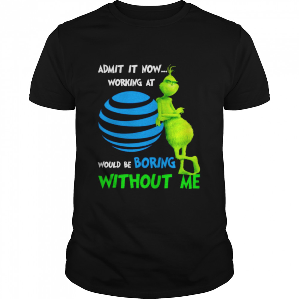 Grinch admit it now working at AT&T would be boring shirt