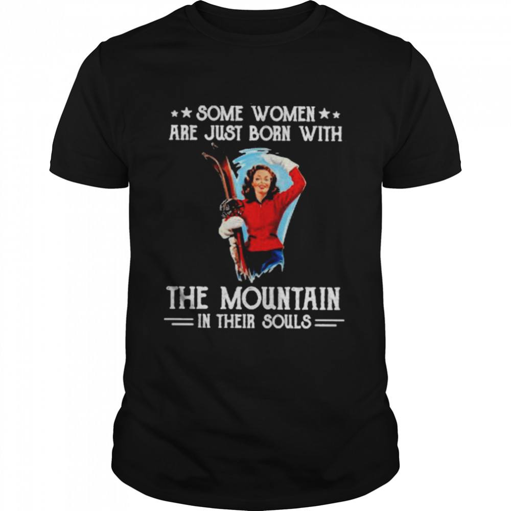 Some Women Are Just Born With The Mountain In Their Souls shirt