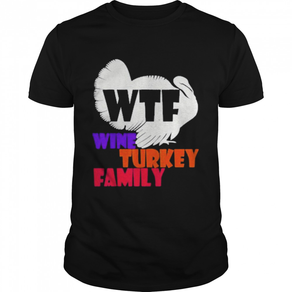 WTF Wine Turkey FamilyThanksgiving Day Gift Shirt