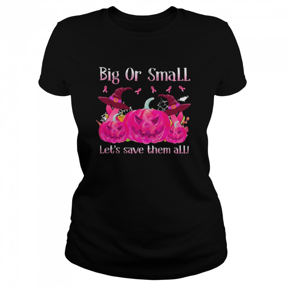 Big Or Small Lets Save Them All Halloween Shirt Breast Cancer Awareness Ladies Shirt Trend T Shirt Store Online