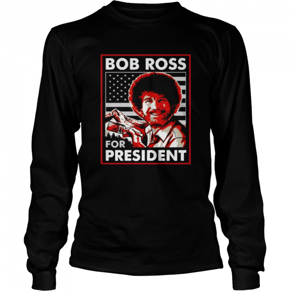Bob ross for president shirt Long Sleeved T-shirt