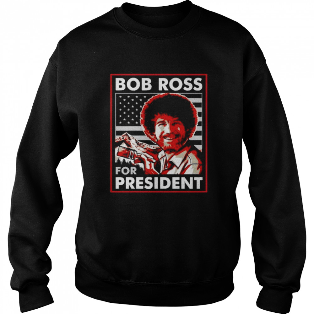 Bob ross for president shirt Unisex Sweatshirt