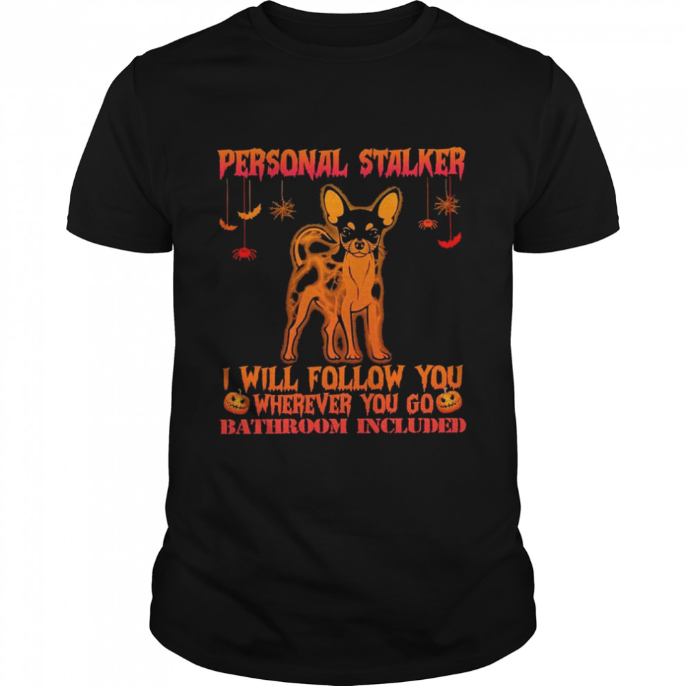 Chihuahua personal stalker I will follow you where you go bathroom included halloween shirt Classic Men's T-shirt