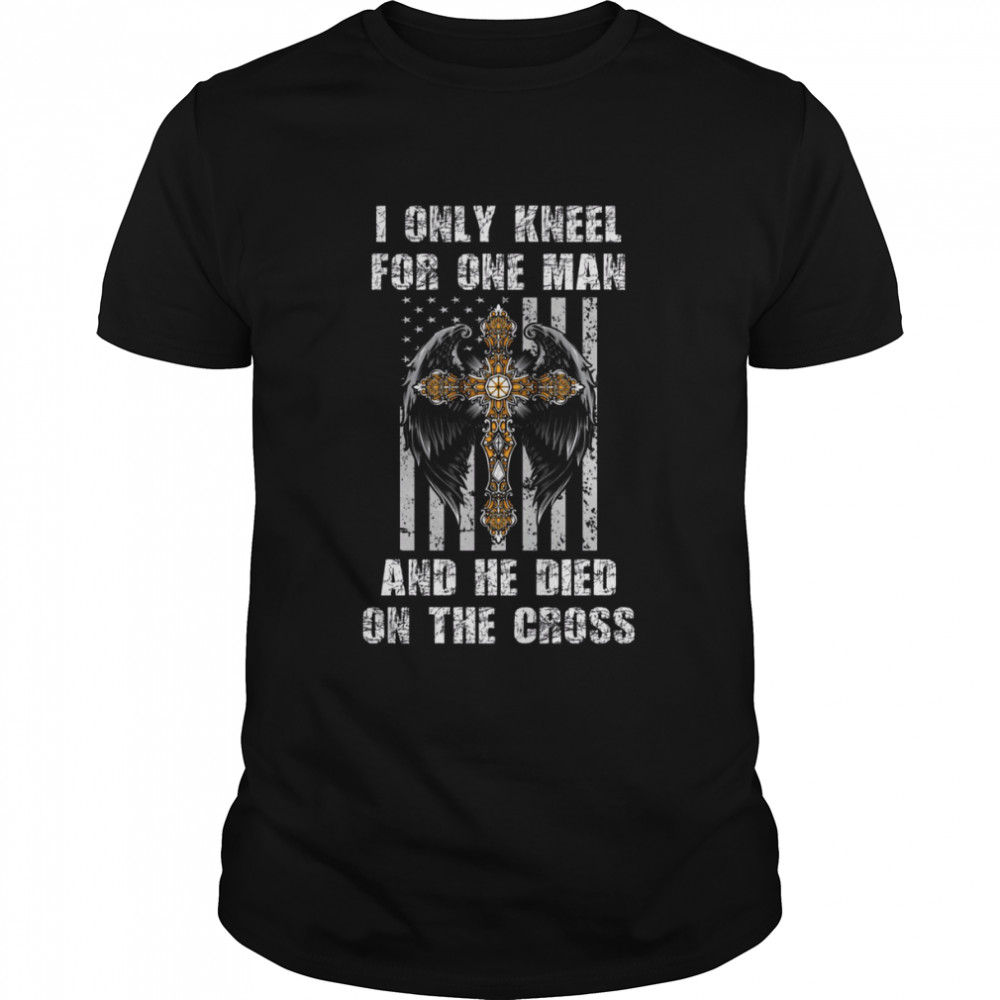 I Only Kneel For One Man And He Died On The Cross  Classic Men's T-shirt