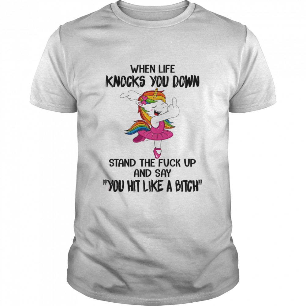 When life knocks you down stand the fuck up and say you hit like a bitch shirt Classic Men's T-shirt