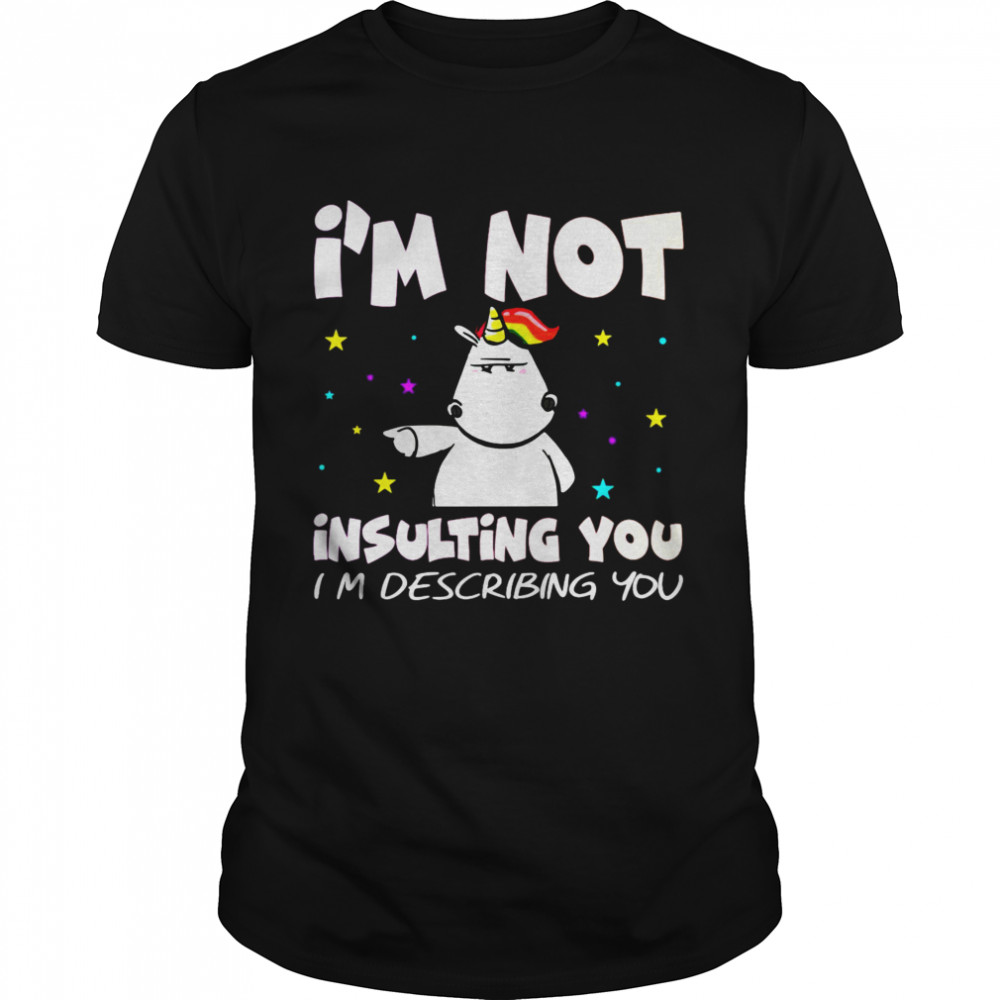 Unicorn I’m Not Insulting You I’m Describing You  Classic Men's T-shirt