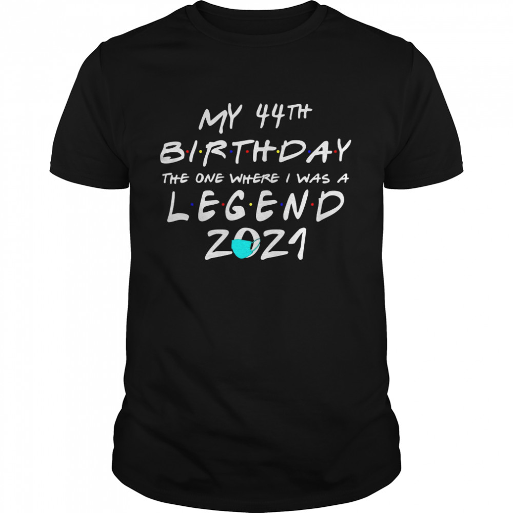 My 44th Birthday The One Where I Was A Legend Birthday 2021  Classic Men's T-shirt